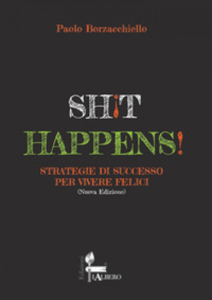 Shit happens! Strategie di successo per vivere felici. Nuova ediz.